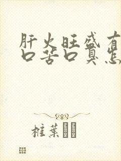 肝火旺盛有口干口苦口臭怎样调理