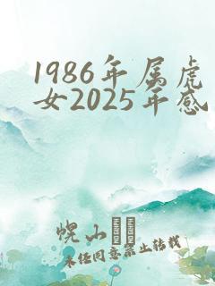 1986年属虎女2025年感情婚姻