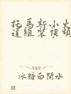 托马斯小火车轨道组装视频