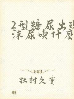 2型糖尿出现泡沫尿吃什么药好得快