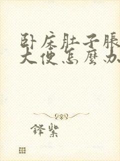 卧床肚子胀又不大便怎么办