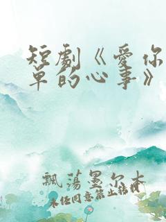 短剧《爱你是孤单的心事》完结