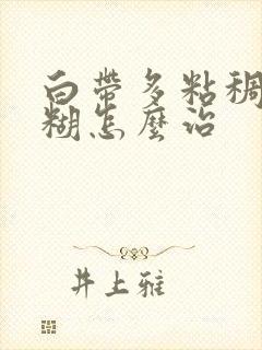 白带多粘稠像浆糊怎么治