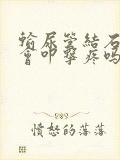 输尿管结石肾区会叩击疼吗