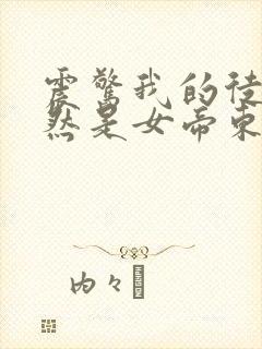 震惊我的徒弟居然是女帝东风破浪