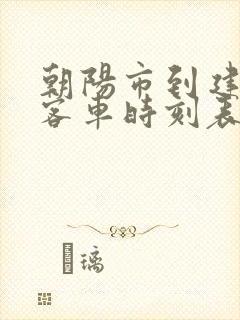 朝阳市到建平县客车时刻表