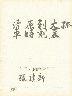 清原到大孤家客车时刻表