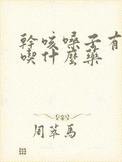 干咳嗓子有异物吃什么药