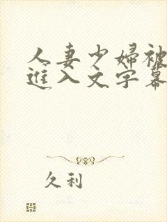 人妻少妇被猛烈进入文字幕