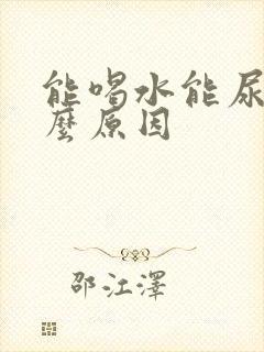 能喝水能尿是什么原因