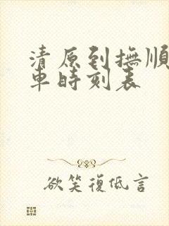 清原到抚顺的客车时刻表