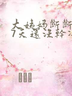 大姨妈断断续续7天还没干净