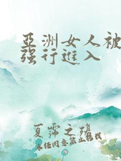 亚洲女人被黑人强行进入