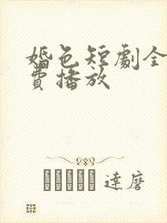 婚色短剧全集免费播放