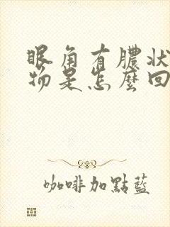 眼角有脓状分泌物是怎么回事