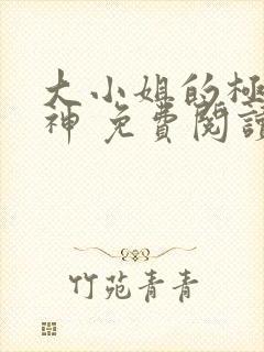 大小姐的极品医神 免费阅读