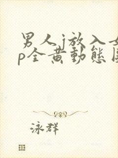 男人j放入女人p全黄动态图