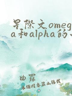 星际文omega和alpha的小说
