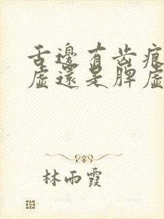 舌边有齿痕是气虚还是脾虚