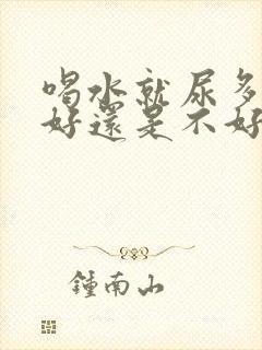 喝水就尿多是肾好还是不好