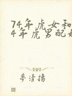 74年虎女和74年虎男配婚怎么样