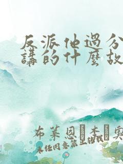 反派他过分美丽讲的什么故事