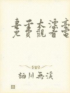 妻子太漂亮高清免费观看电视剧西瓜