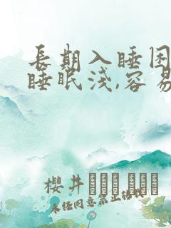 长期入睡困难,睡眠浅,容易醒