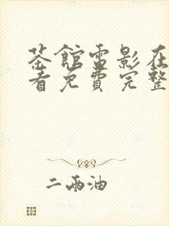 茶馆电影在线观看免费完整版