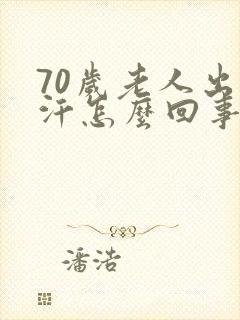 70岁老人出虚汗怎么回事