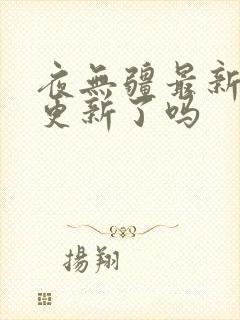 夜无疆最新章节更新了吗