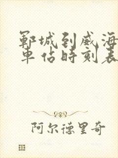 郓城到威海的汽车站时刻表