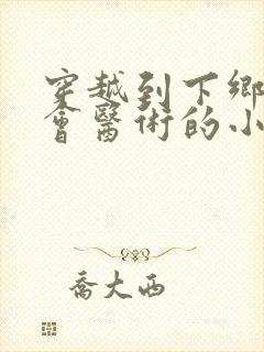 穿越到下乡知青会医术的小说