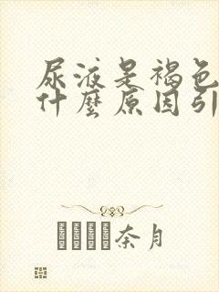 尿液是褐色的是什么原因引起