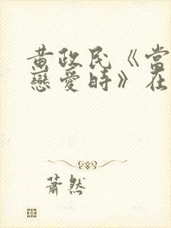 黄政民《当男人恋爱时》在哪可以看