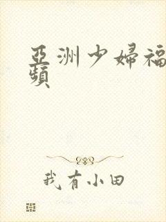 亚洲少妇福利视频