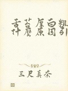 舌苔厚白粗糙是什么原因引起的怎么解决