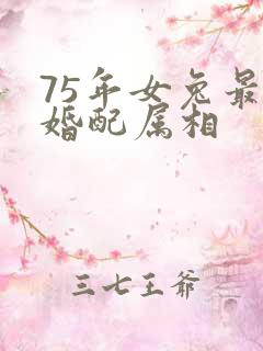 75年女兔最佳婚配属相