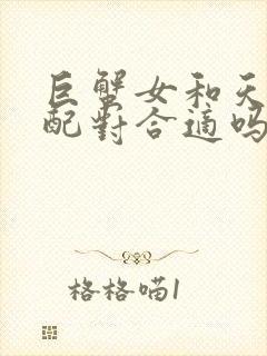 巨蟹女和天秤男配对合适吗