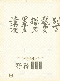 渣男总裁别想逃漫画免费下拉式看漫画