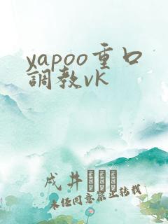 yapoo重口调教vk
