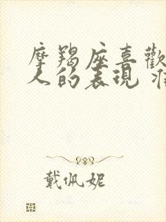 摩羯座喜欢一个人的表现 准到爆