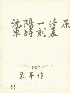 沈阳一清原大客车时刻表