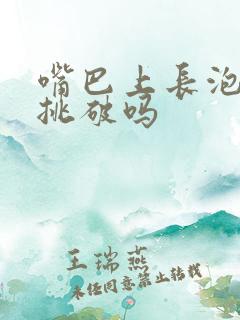 嘴巴上长泡可以挑破吗