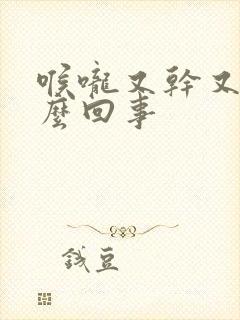 喉咙又干又痒怎么回事