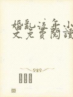 婚乱流年小说全文免费阅读