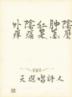 外阴红肿阴道口痒痛是怎么回事