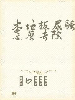 木地板尿骚味大怎么去除