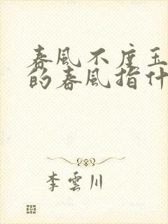 春风不度玉门关的春风指什么方向的风