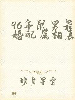 96年鼠男最佳婚配属相表